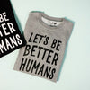 Let's be Better Humans